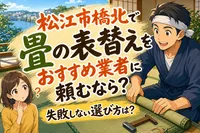 松江市橋北で畳の表替えをおすすめ業者に頼むなら？失敗しない選び方は？