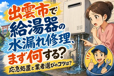 出雲市で給湯器の水漏れ修理、まず何する？応急処置と業者選びのコツは？