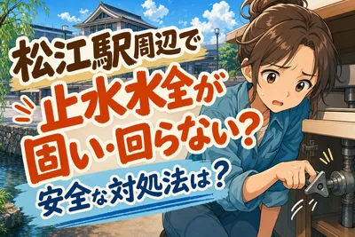 松江駅周辺で止水栓が固い・回らない？安全な対処法は？