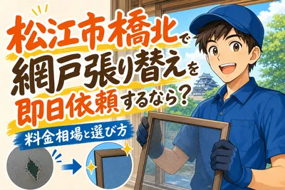 松江市橋北で網戸張り替えを即日依頼するなら？料金相場と選び方