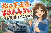 松江市の玉造で事故車を高い買取にする業者はどこなの？