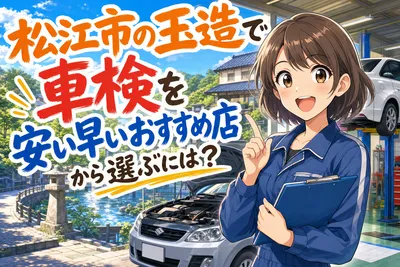 松江市の玉造で車検を安い早いおすすめ店から選ぶには？