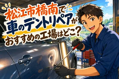 松江市橋南で車のデントリペアがおすすめの工場はどこ？