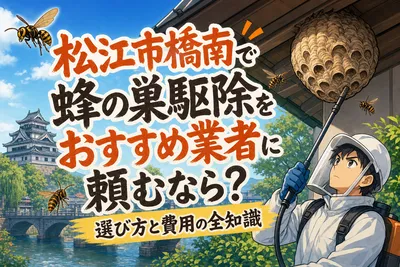 松江市橋南で蜂の巣駆除をおすすめ業者に頼むなら？選び方と費用の全知識