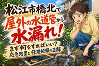 松江市橋北で屋外の水道管から水漏れ！まず何をすればいい？応急処置と修理依頼の正解