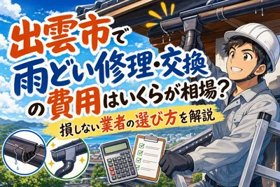 出雲市で雨どい修理・交換の費用はいくらが相場？損しない業者の選び方を解説